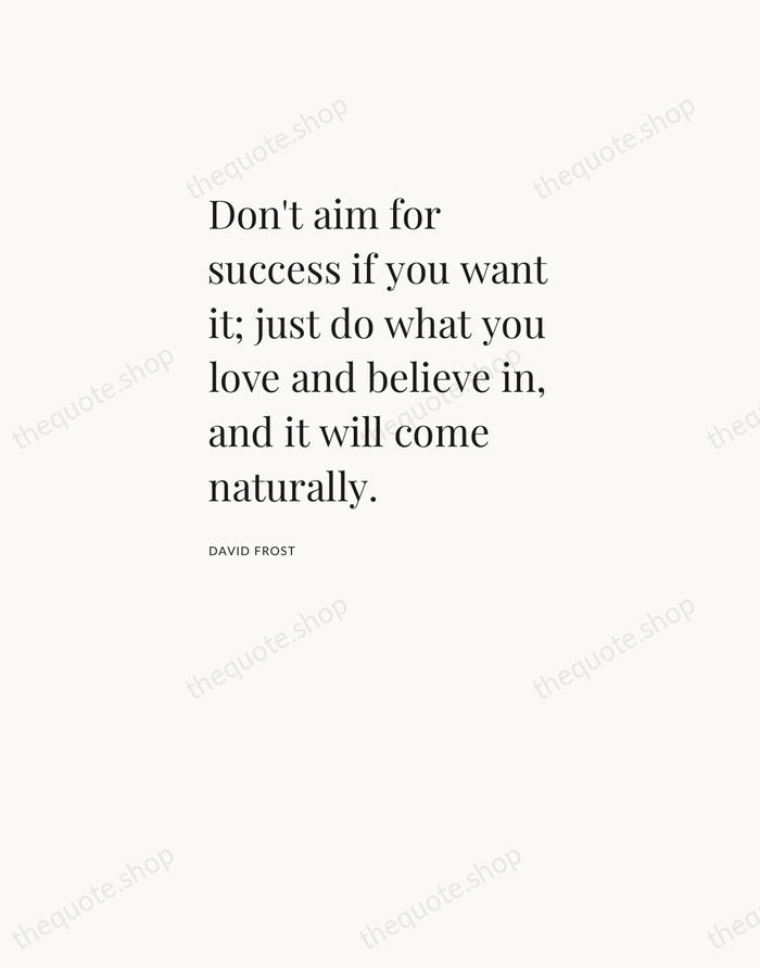 Don't aim for success if you want it; just do what you… — David Frost — Asymmetric Left