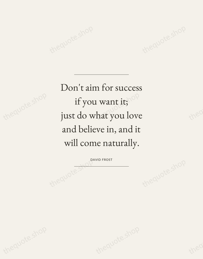 Don't aim for success if you want it; just do what you… — David Frost — Gallery Frame
