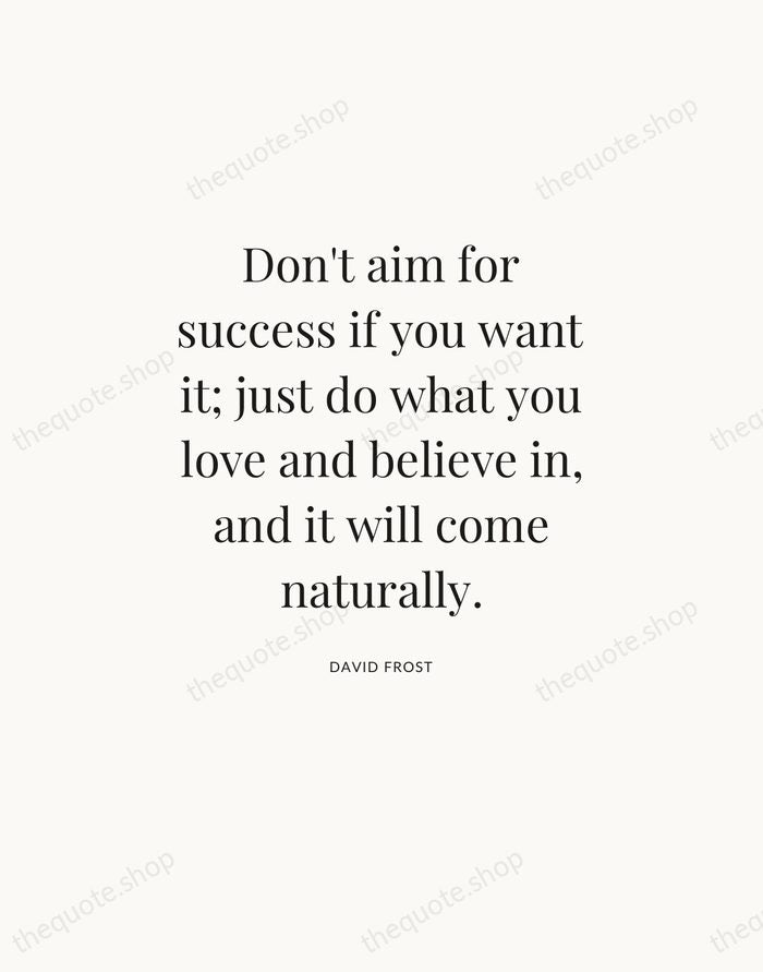 Don't aim for success if you want it; just do what you… — David Frost — Statement Serif