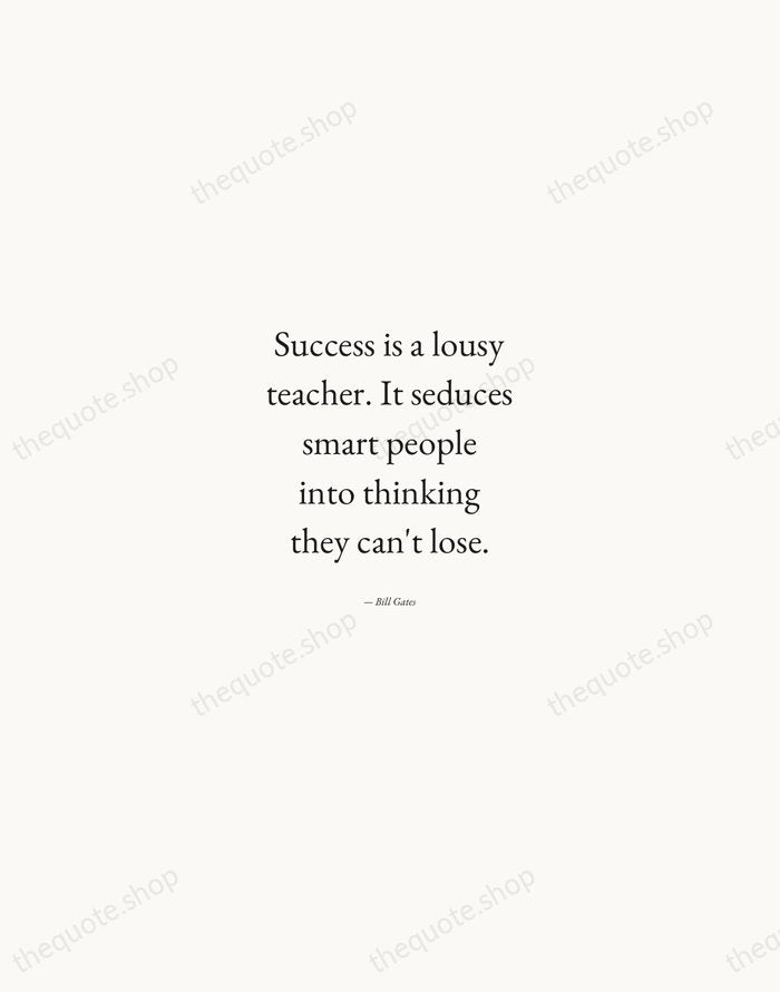 Success is a lousy teacher. It seduces smart people into thinking they… — Bill Gates — Quiet Garamond