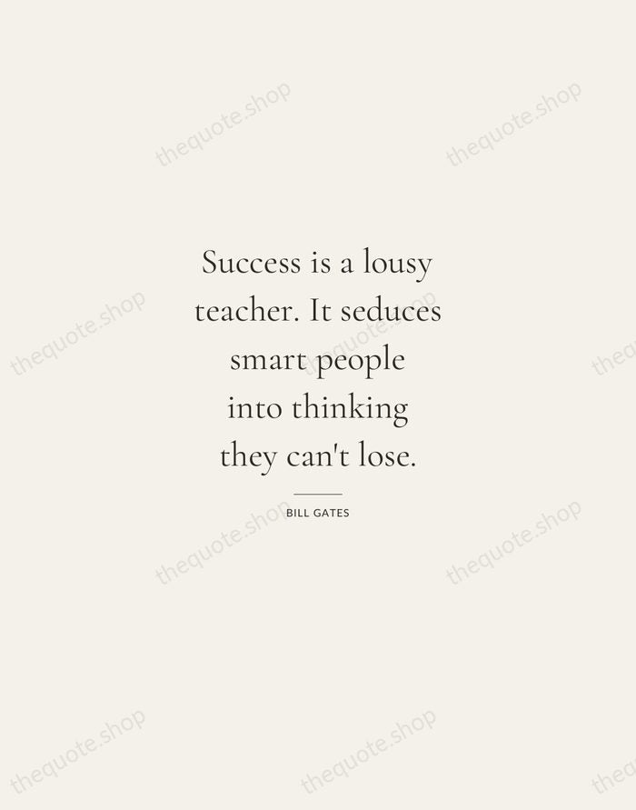 Success is a lousy teacher. It seduces smart people into thinking they… — Bill Gates — Gallery Rule