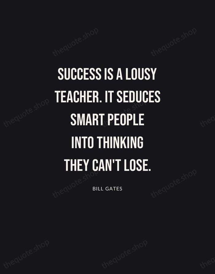 Success is a lousy teacher. It seduces smart people into thinking they… — Bill Gates | Printable Wall Art — Poster Condensed