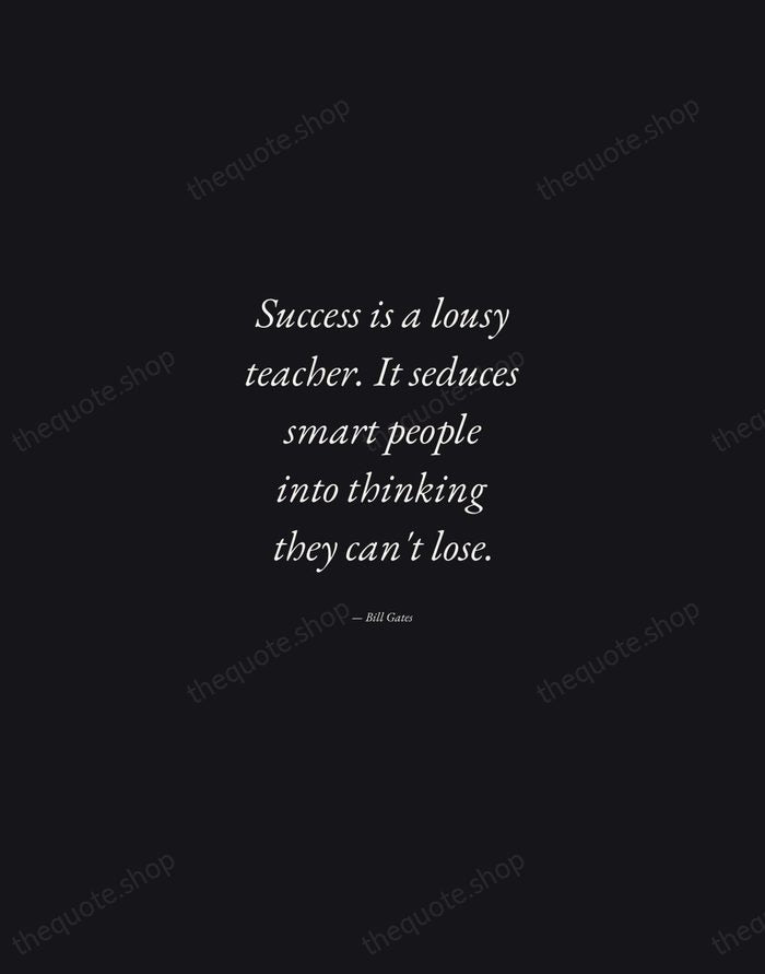 Success is a lousy teacher. It seduces smart people into thinking they… — Bill Gates — Manuscript Italic