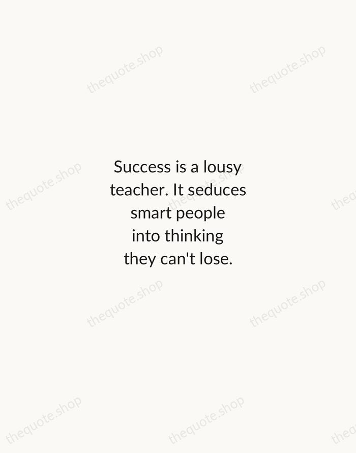 Success is a lousy teacher. It seduces smart people into thinking they… — Bill Gates — Minimal Unsigned