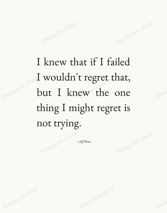 I knew that if I failed I wouldn't regret that, but I… — Jeff Bezos — Editorial Justified