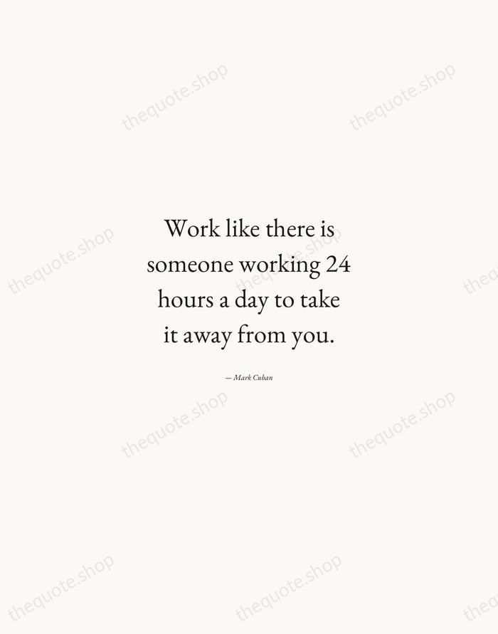 Work like there is someone working 24 hours a day to take… — Mark Cuban — Quiet Garamond