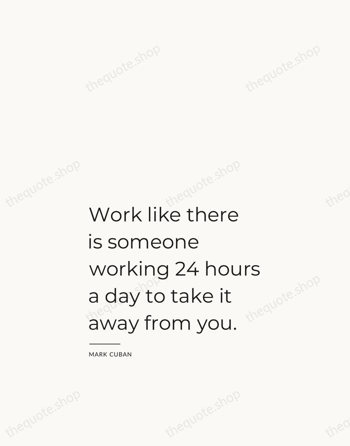 Work like there is someone working 24 hours a day to take… — Mark Cuban — Studio Left