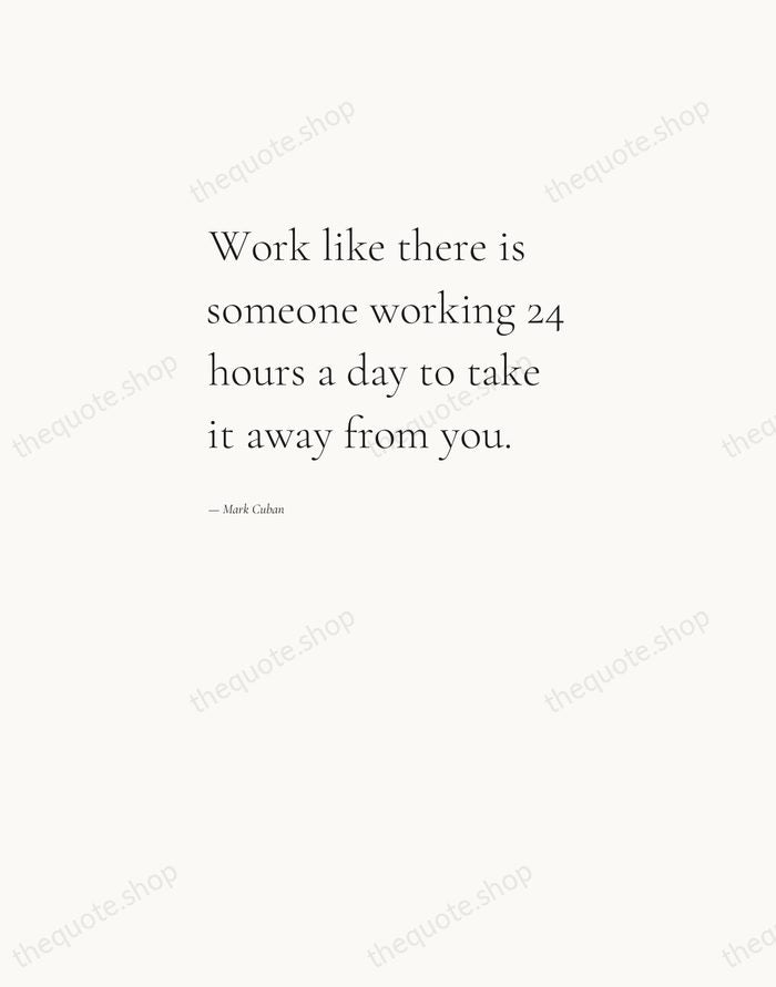 Work like there is someone working 24 hours a day to take… — Mark Cuban — Editorial Left Serif