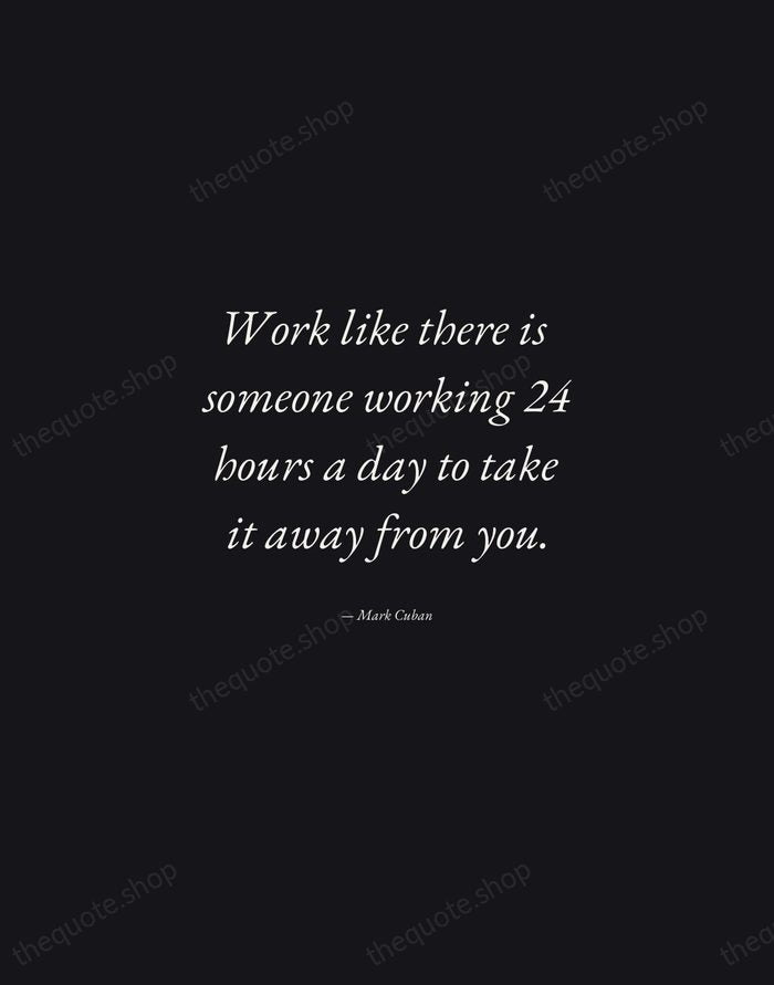 Work like there is someone working 24 hours a day to take… — Mark Cuban — Manuscript Italic