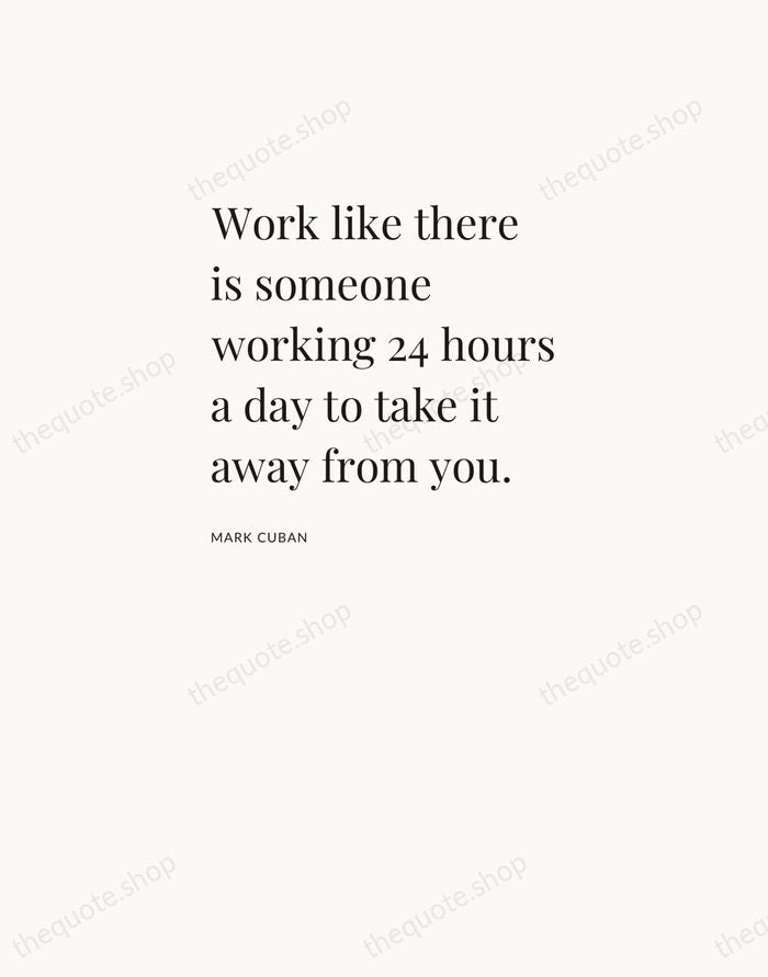 Work like there is someone working 24 hours a day to take… — Mark Cuban — Asymmetric Left