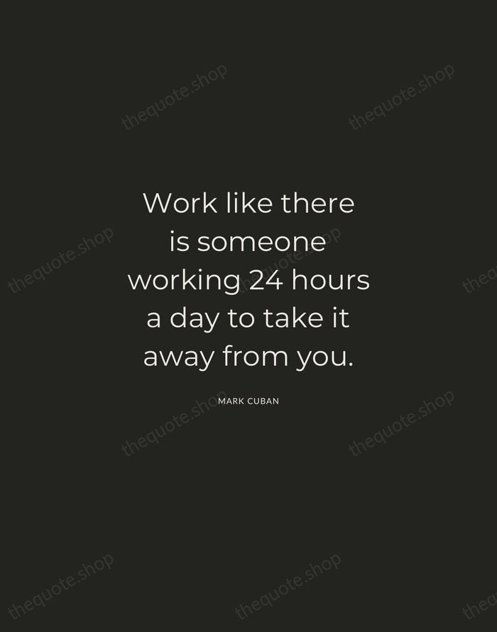 Work like there is someone working 24 hours a day to take… — Mark Cuban — Charcoal Sans