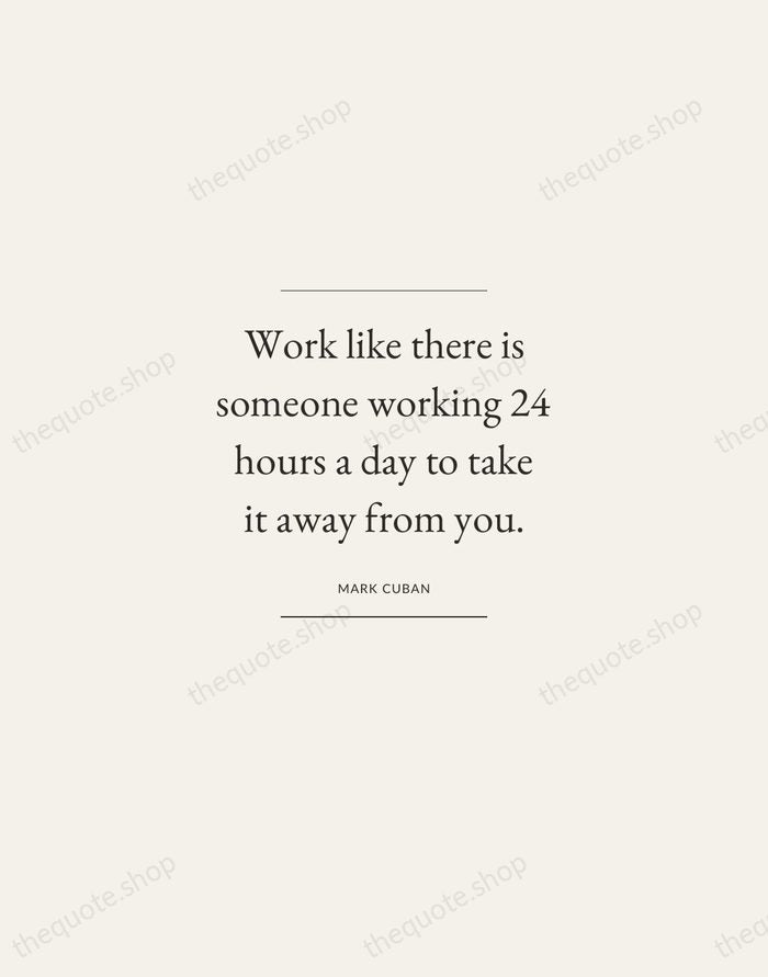 Work like there is someone working 24 hours a day to take… — Mark Cuban — Gallery Frame