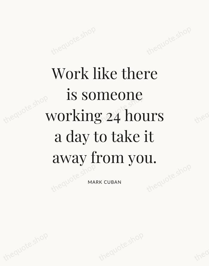 Work like there is someone working 24 hours a day to take… — Mark Cuban — Statement Serif