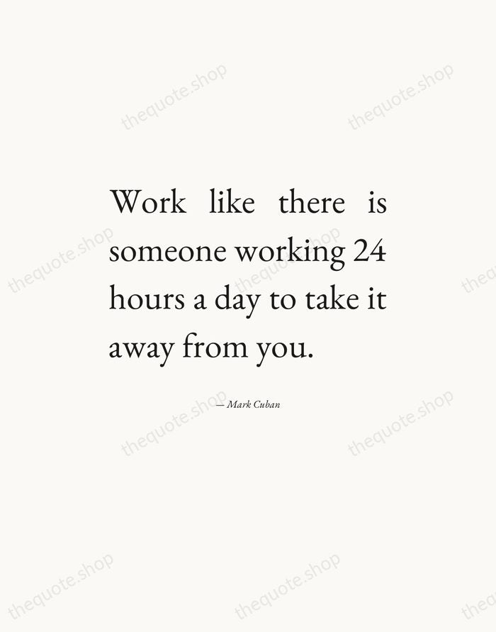 Work like there is someone working 24 hours a day to take… — Mark Cuban — Editorial Justified