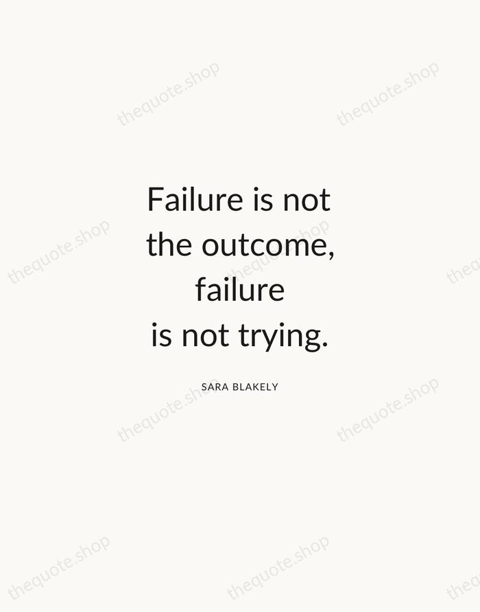 Failure is not the outcome, failure is not trying. — Sara Blakely — Modern Sans Calm