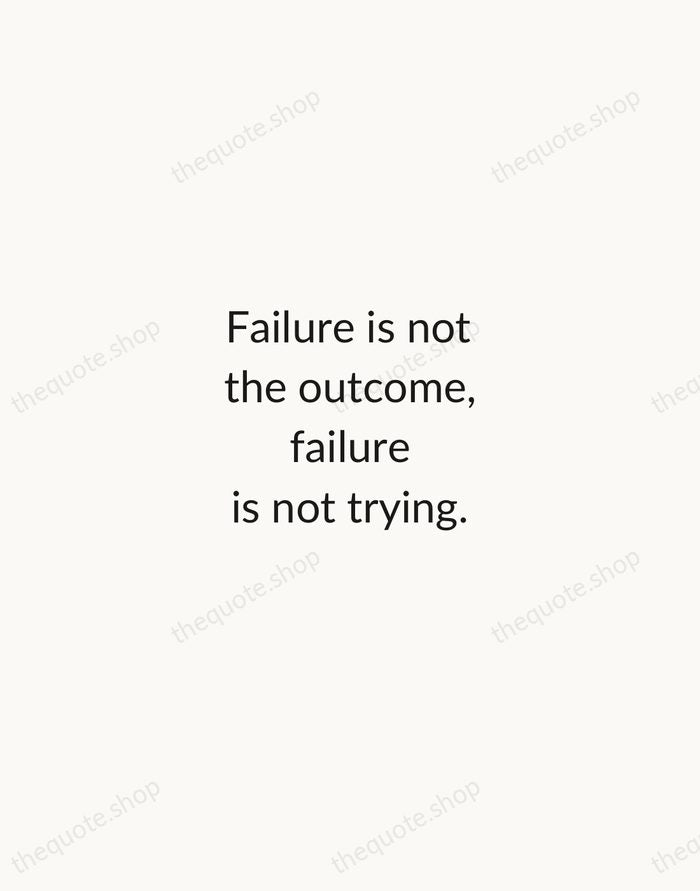 Failure is not the outcome, failure is not trying. — Sara Blakely — Minimal Unsigned