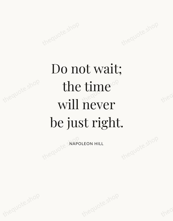 Do not wait; the time will never be just right. — Napoleon Hill | Printable Wall Art — Atelier Serif