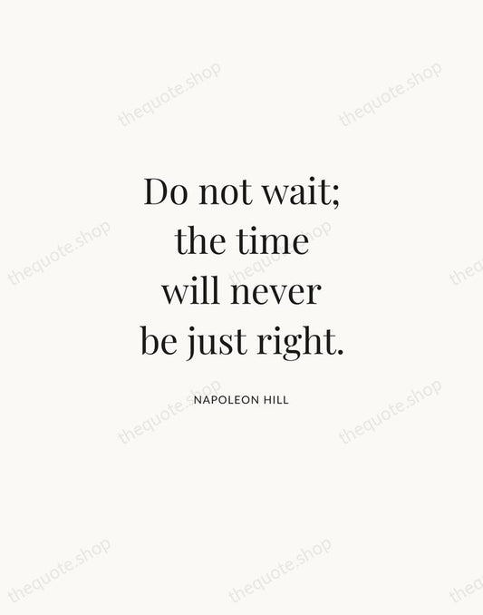 Do not wait; the time will never be just right. — Napoleon Hill | Printable Wall Art — Atelier Serif