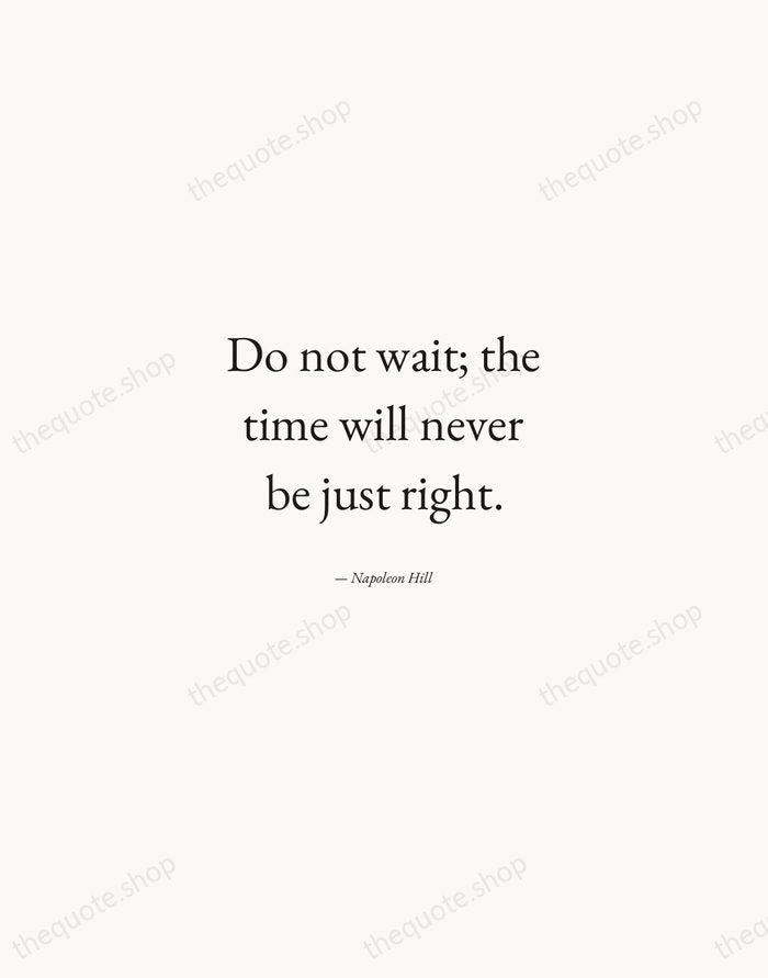 Do not wait; the time will never be just right. — Napoleon Hill — Quiet Garamond