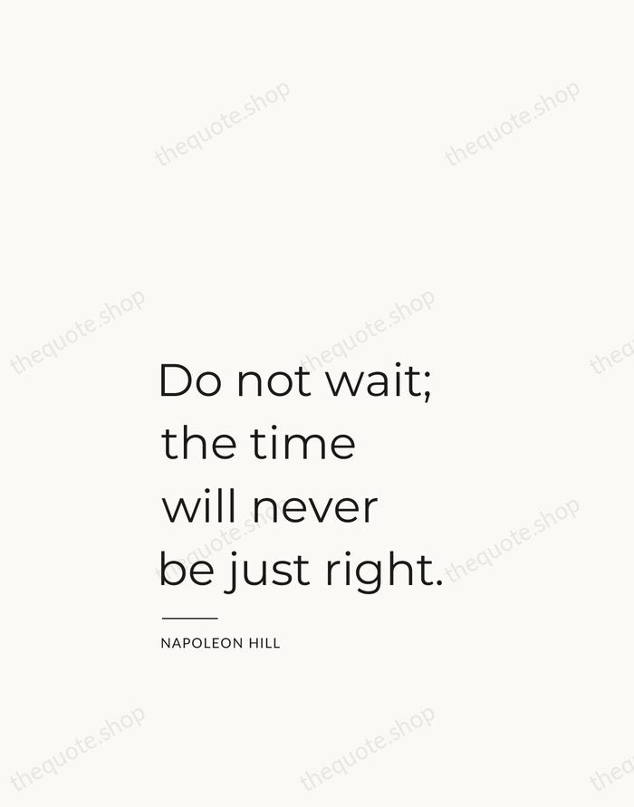 Do not wait; the time will never be just right. — Napoleon Hill — Studio Left