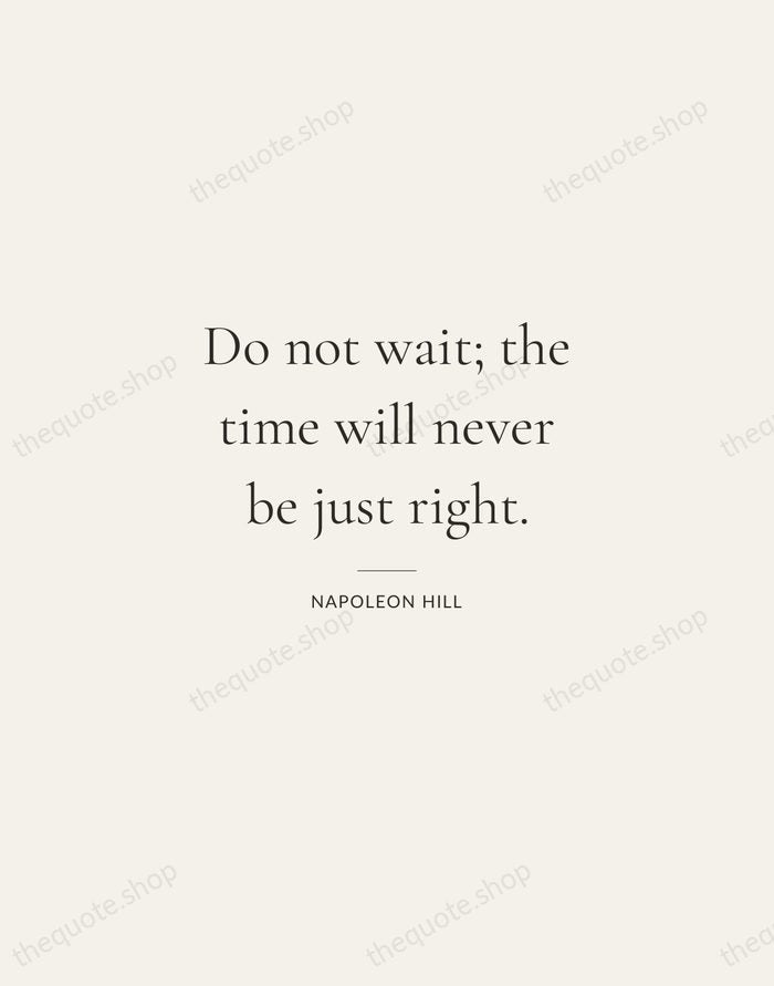Do not wait; the time will never be just right. — Napoleon Hill — Gallery Rule