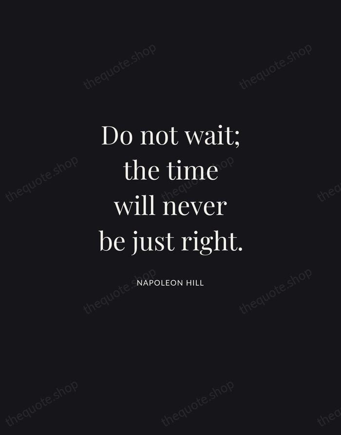 Do not wait; the time will never be just right. — Napoleon Hill | Printable Wall Art — Midnight Serif