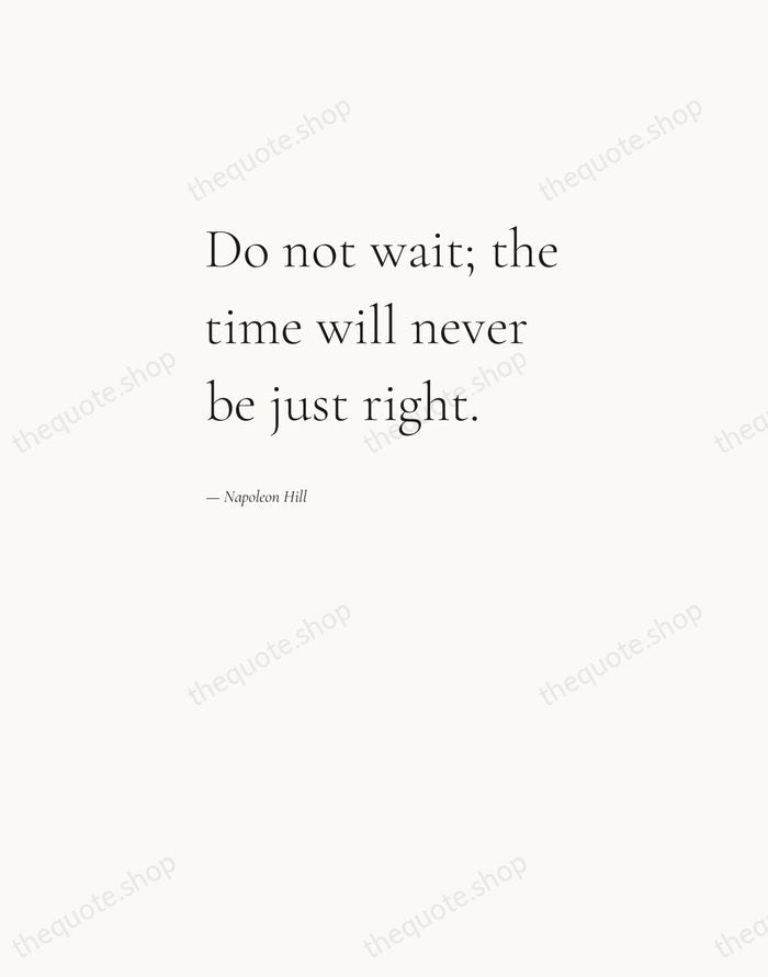 Do not wait; the time will never be just right. — Napoleon Hill — Editorial Left Serif