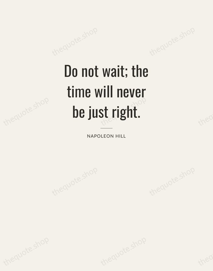 Do not wait; the time will never be just right. — Napoleon Hill — Letterpress Caps