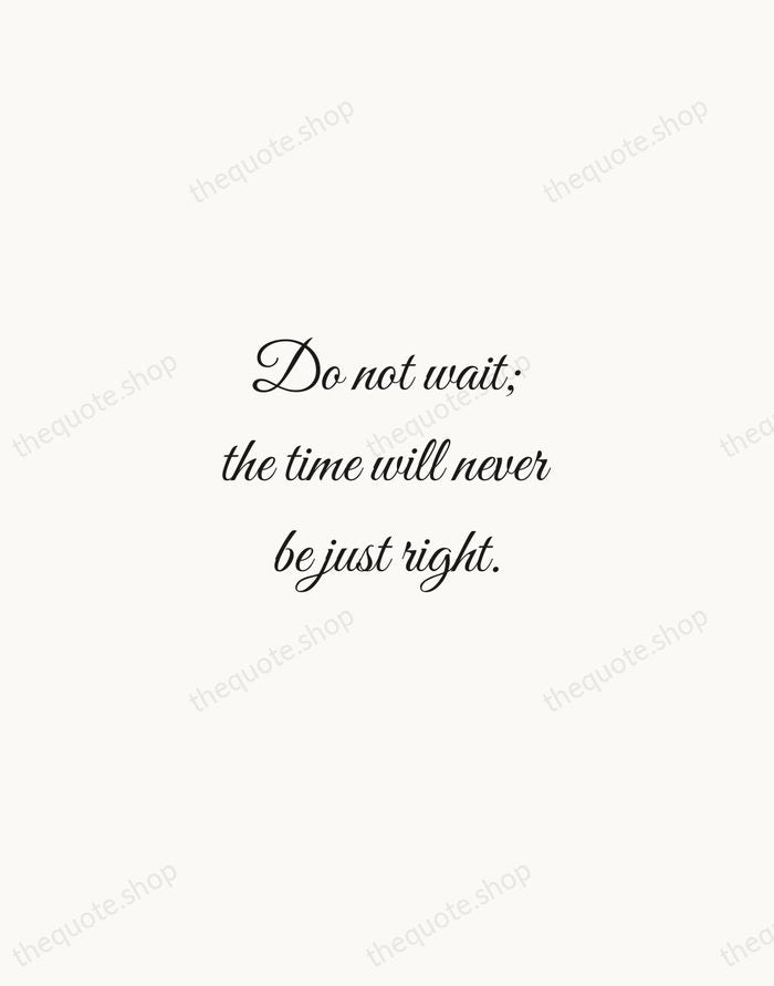 Do not wait; the time will never be just right. — Napoleon Hill — Script Whisper