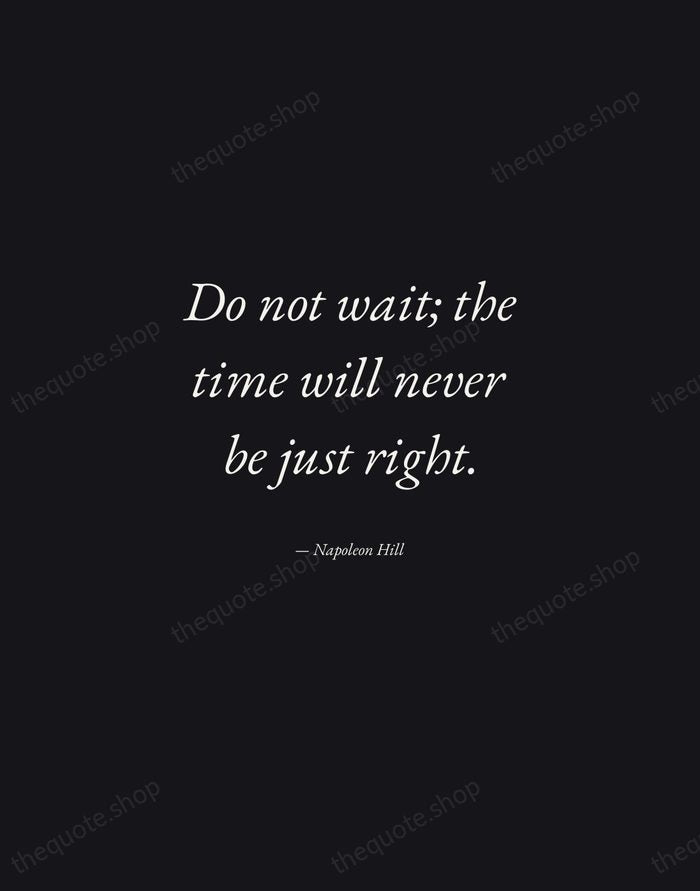 Do not wait; the time will never be just right. — Napoleon Hill — Manuscript Italic