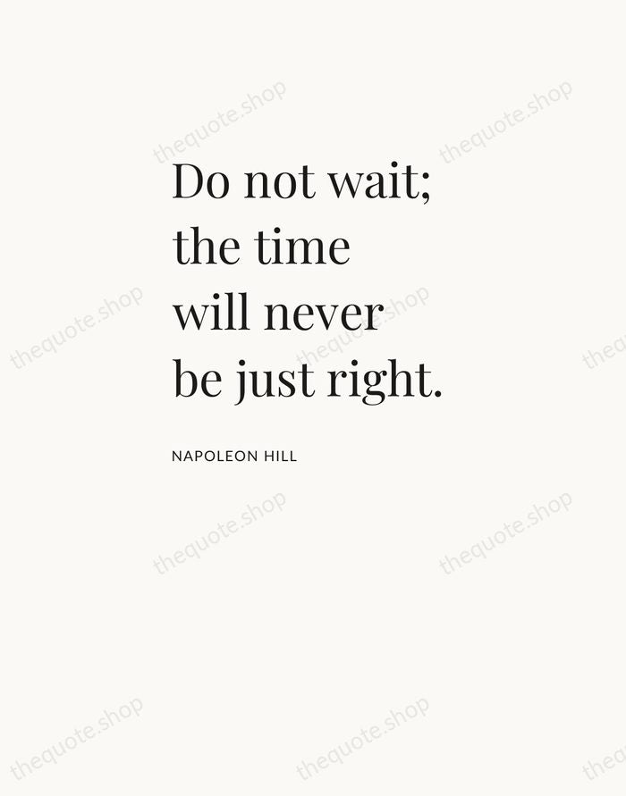 Do not wait; the time will never be just right. — Napoleon Hill — Asymmetric Left