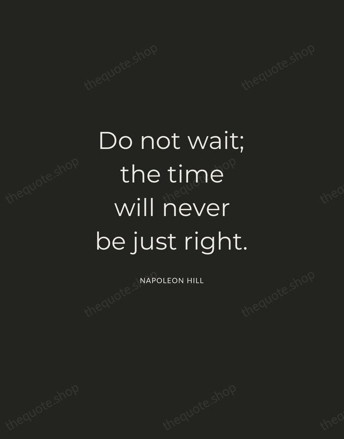 Do not wait; the time will never be just right. — Napoleon Hill — Charcoal Sans