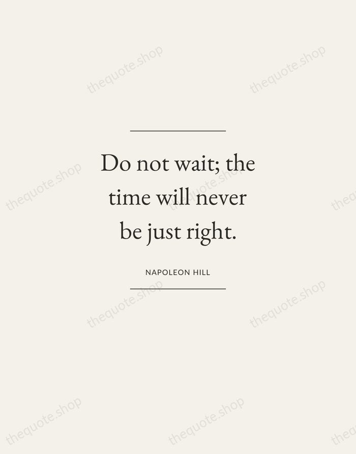 Do not wait; the time will never be just right. — Napoleon Hill — Gallery Frame