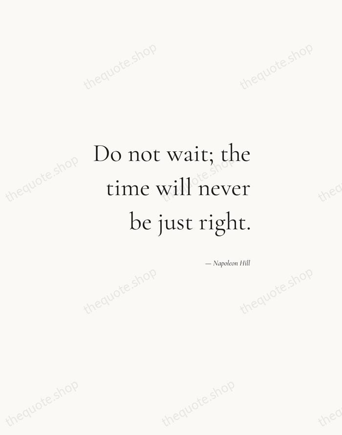 Do not wait; the time will never be just right. — Napoleon Hill — Soft Serif Right