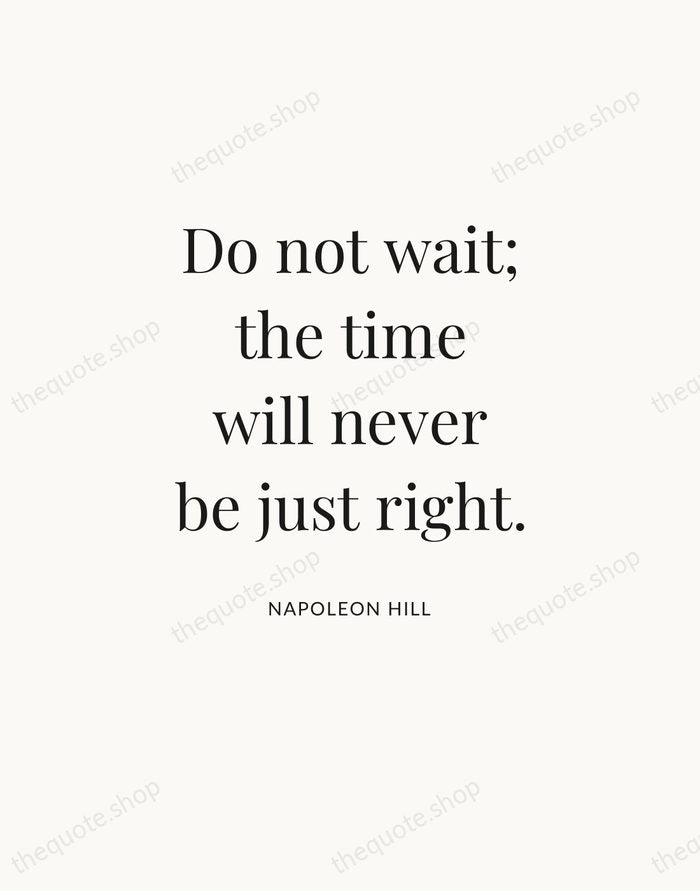 Do not wait; the time will never be just right. — Napoleon Hill — Statement Serif