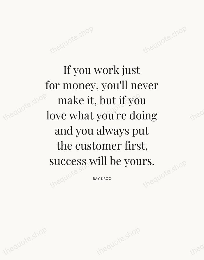 If you work just for money, you'll never make it, but if… — Ray Kroc — Statement Serif