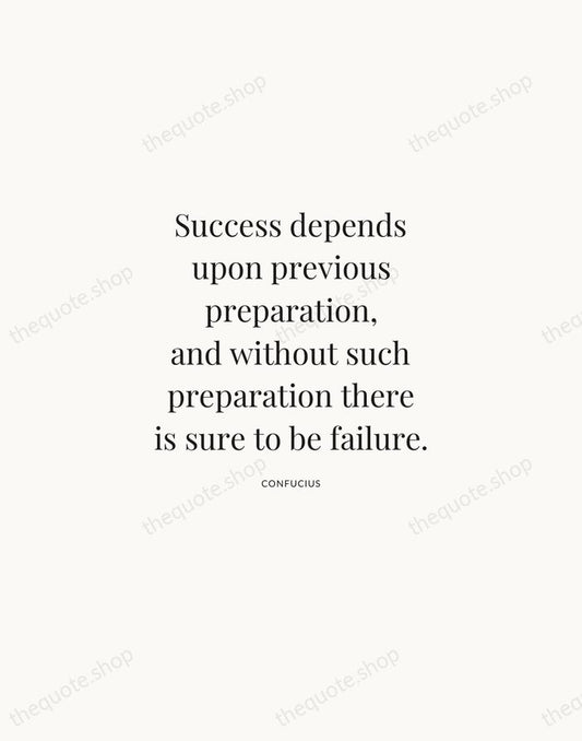 Success depends upon previous preparation, and without such preparation there is sure… — Confucius | Printable Wall Art — Atelier Serif