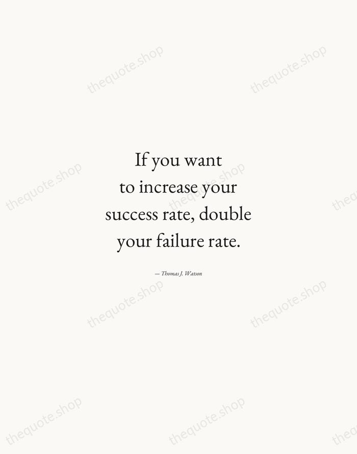 If you want to increase your success rate, double your failure rate. — Thomas J. Watson — Quiet Garamond