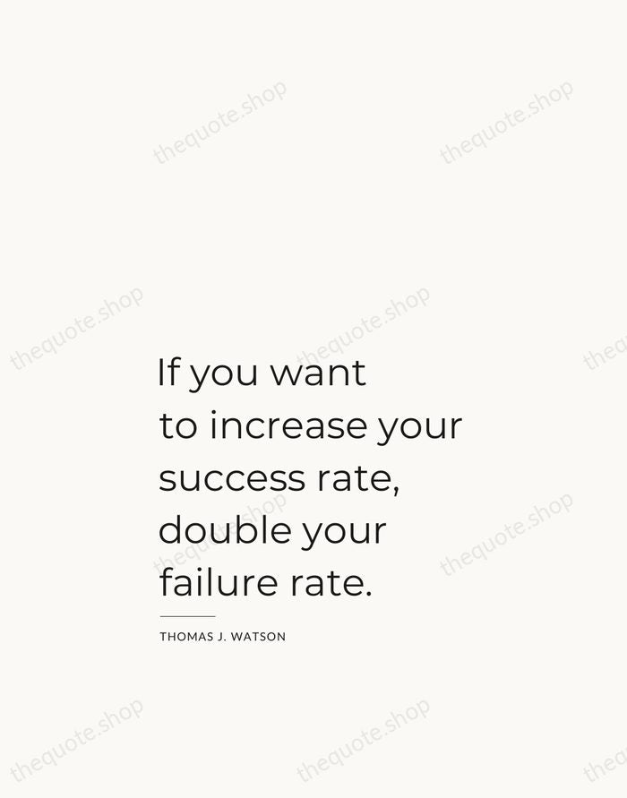 If you want to increase your success rate, double your failure rate. — Thomas J. Watson — Studio Left