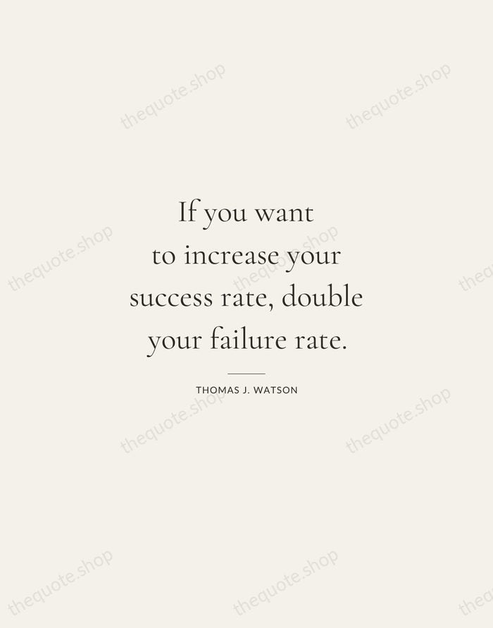 If you want to increase your success rate, double your failure rate. — Thomas J. Watson — Gallery Rule