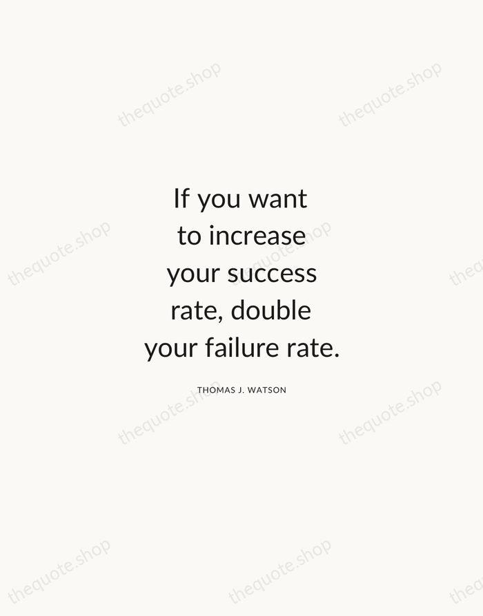 If you want to increase your success rate, double your failure rate. — Thomas J. Watson — Modern Sans Calm