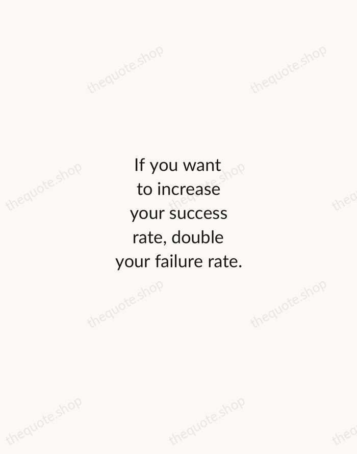 If you want to increase your success rate, double your failure rate. — Thomas J. Watson — Minimal Unsigned