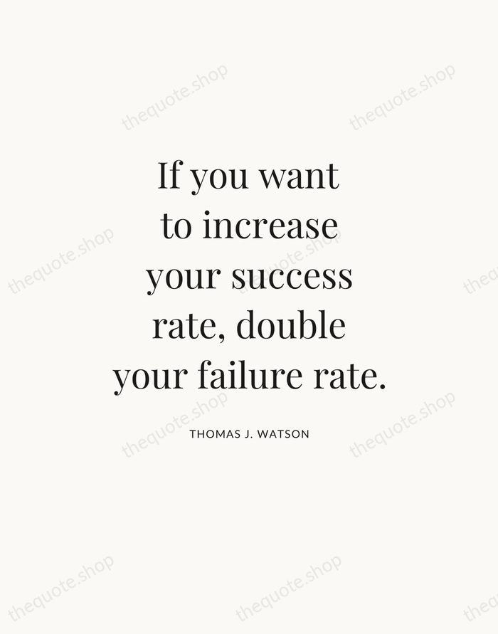 If you want to increase your success rate, double your failure rate. — Thomas J. Watson — Statement Serif