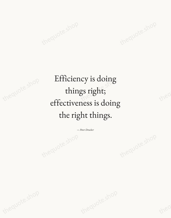 Efficiency is doing things right; effectiveness is doing the right things. — Peter Drucker — Quiet Garamond