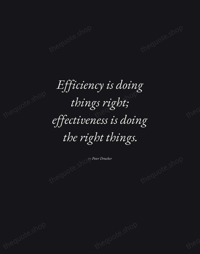 Efficiency is doing things right; effectiveness is doing the right things. — Peter Drucker — Manuscript Italic