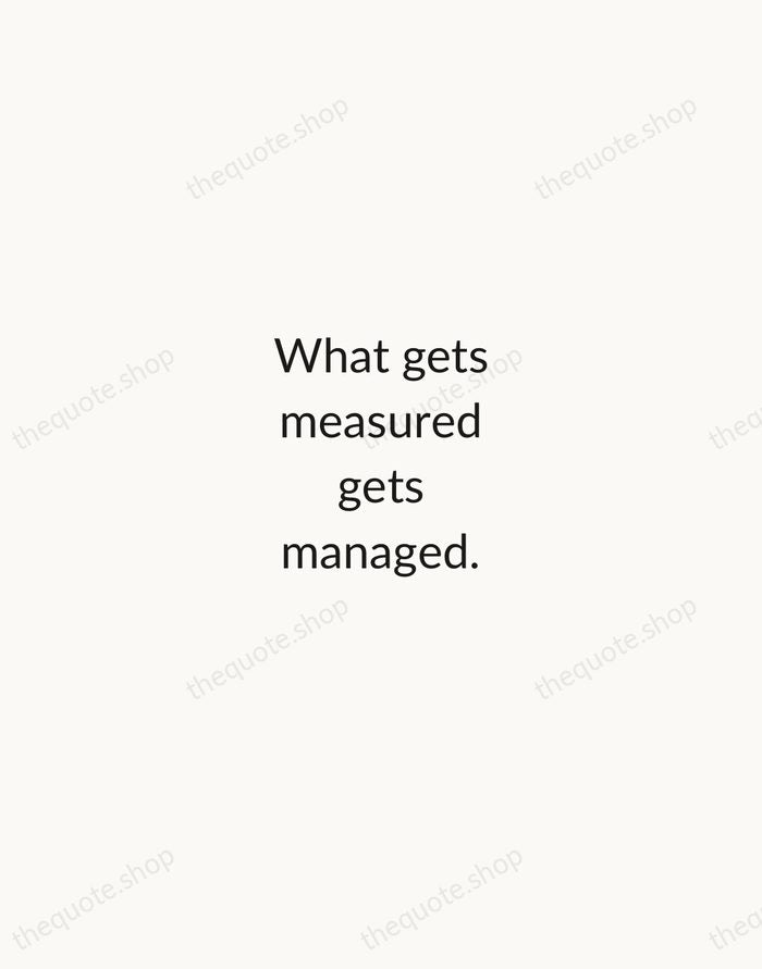 What gets measured gets managed. — Peter Drucker — Minimal Unsigned