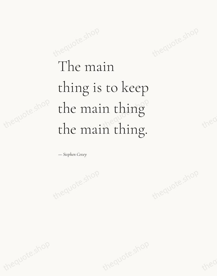 The main thing is to keep the main thing the main thing. — Stephen Covey — Editorial Left Serif
