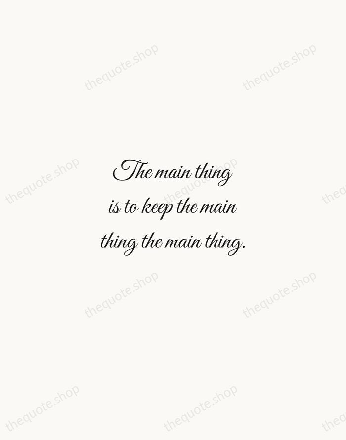 The main thing is to keep the main thing the main thing. — Stephen Covey — Script Whisper