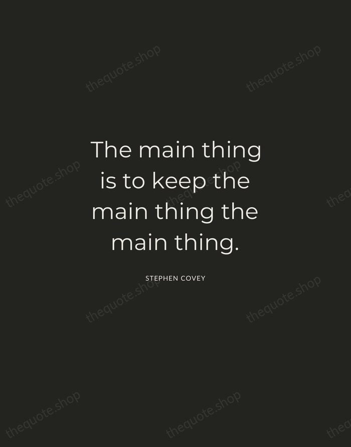The main thing is to keep the main thing the main thing. — Stephen Covey — Charcoal Sans