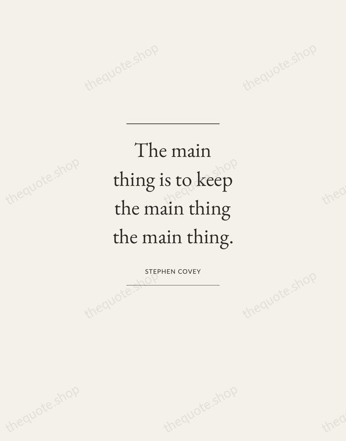 The main thing is to keep the main thing the main thing. — Stephen Covey — Gallery Frame